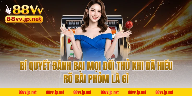 Bí Quyết Đánh Bại Mọi Đối Thủ Khi Đã Hiểu Rõ Bài Phỏm Là Gì