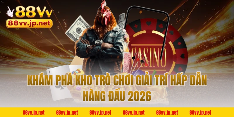 Khám phá kho trò chơi giải trí hấp dẫn hàng đầu 2026