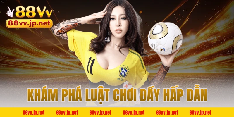 Khám phá luật chơi đầy hấp dẫn